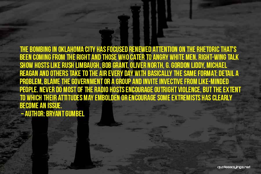 Bryant Gumbel Quotes: The Bombing In Oklahoma City Has Focused Renewed Attention On The Rhetoric That's Been Coming From The Right And Those