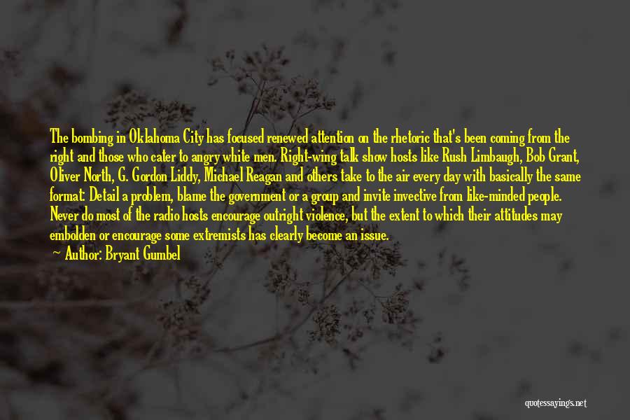 Bryant Gumbel Quotes: The Bombing In Oklahoma City Has Focused Renewed Attention On The Rhetoric That's Been Coming From The Right And Those