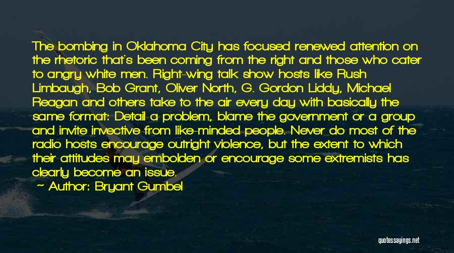 Bryant Gumbel Quotes: The Bombing In Oklahoma City Has Focused Renewed Attention On The Rhetoric That's Been Coming From The Right And Those