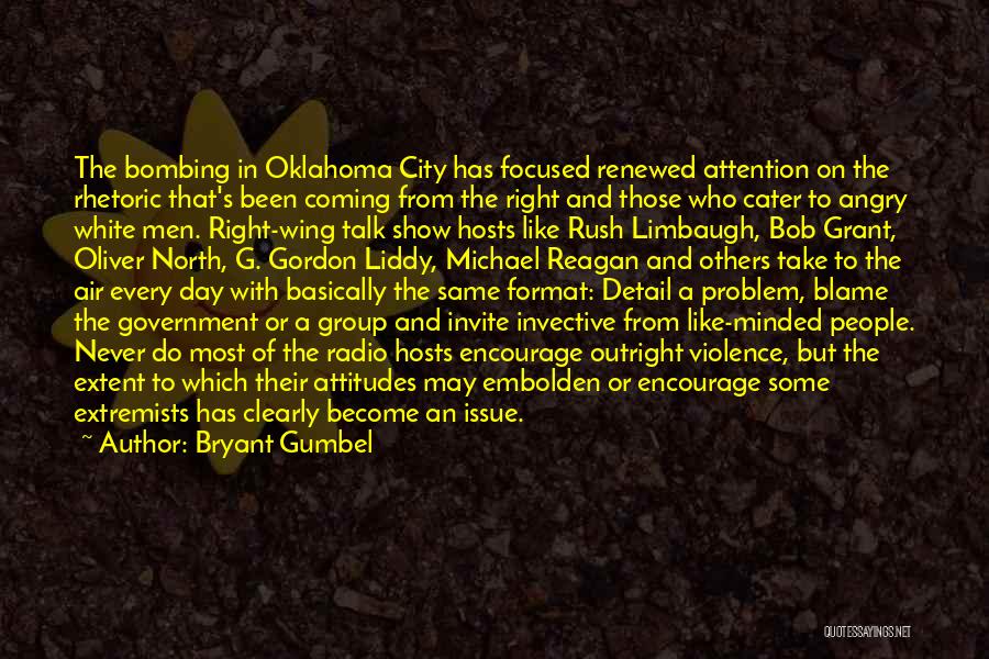 Bryant Gumbel Quotes: The Bombing In Oklahoma City Has Focused Renewed Attention On The Rhetoric That's Been Coming From The Right And Those