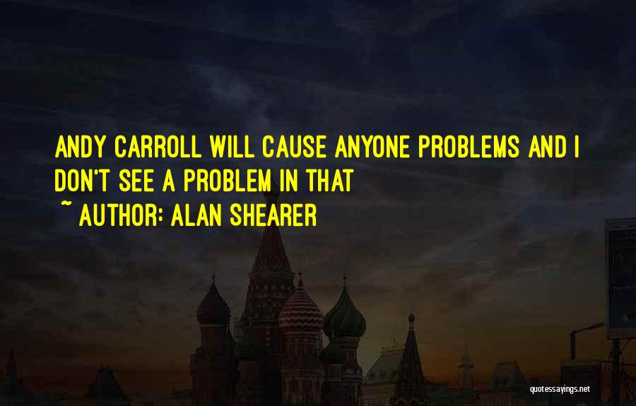 Alan Shearer Quotes: Andy Carroll Will Cause Anyone Problems And I Don't See A Problem In That