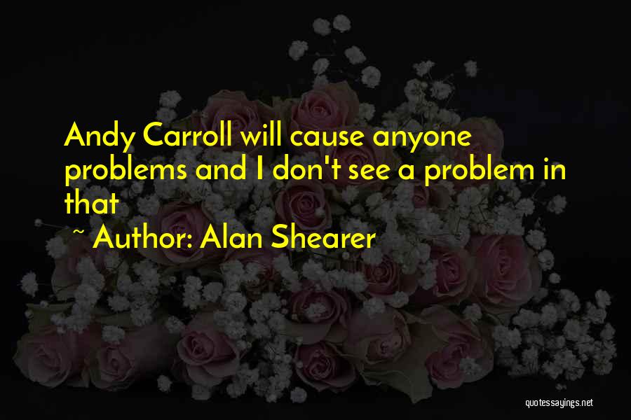 Alan Shearer Quotes: Andy Carroll Will Cause Anyone Problems And I Don't See A Problem In That