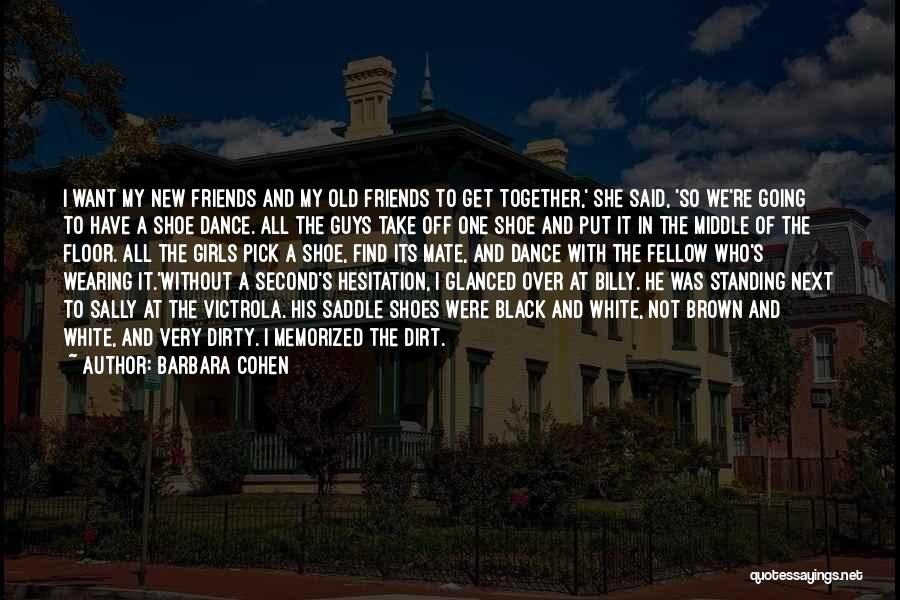 Barbara Cohen Quotes: I Want My New Friends And My Old Friends To Get Together,' She Said, 'so We're Going To Have A