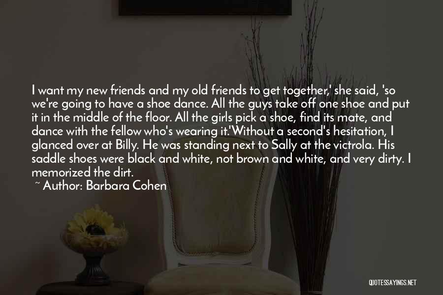 Barbara Cohen Quotes: I Want My New Friends And My Old Friends To Get Together,' She Said, 'so We're Going To Have A