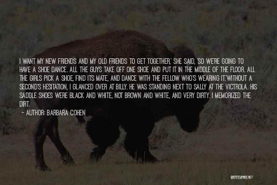 Barbara Cohen Quotes: I Want My New Friends And My Old Friends To Get Together,' She Said, 'so We're Going To Have A