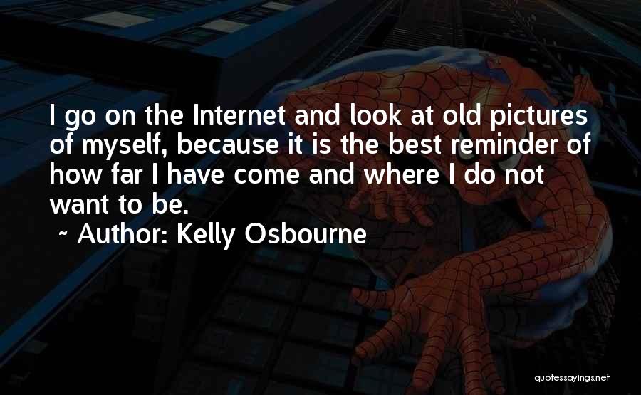 Kelly Osbourne Quotes: I Go On The Internet And Look At Old Pictures Of Myself, Because It Is The Best Reminder Of How
