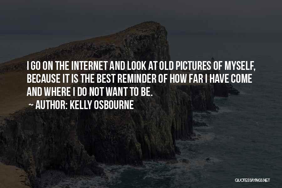 Kelly Osbourne Quotes: I Go On The Internet And Look At Old Pictures Of Myself, Because It Is The Best Reminder Of How
