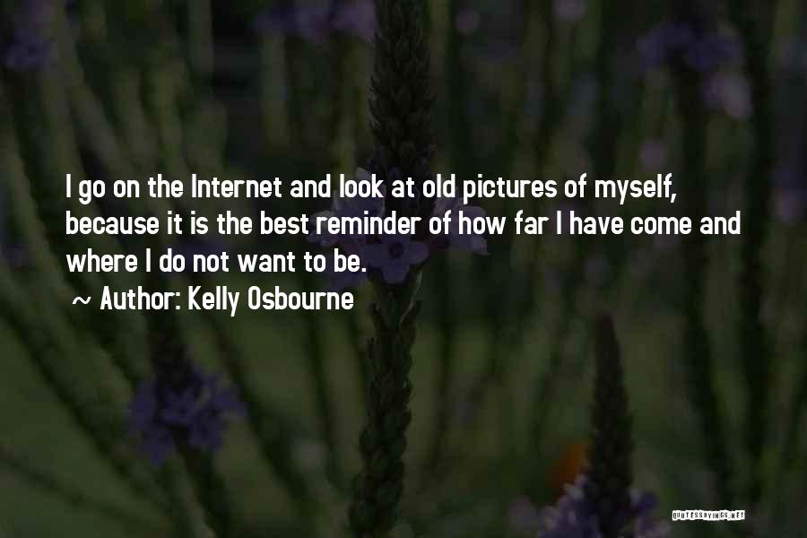 Kelly Osbourne Quotes: I Go On The Internet And Look At Old Pictures Of Myself, Because It Is The Best Reminder Of How