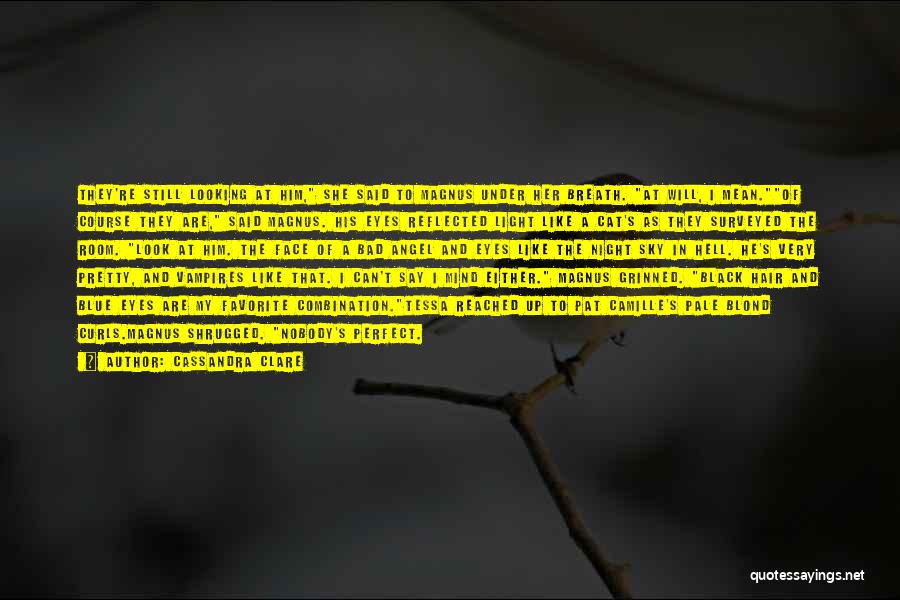 Cassandra Clare Quotes: They're Still Looking At Him, She Said To Magnus Under Her Breath. At Will, I Mean.of Course They Are, Said