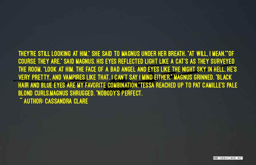 Cassandra Clare Quotes: They're Still Looking At Him, She Said To Magnus Under Her Breath. At Will, I Mean.of Course They Are, Said