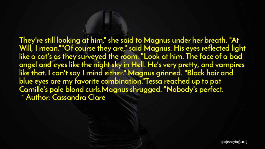 Cassandra Clare Quotes: They're Still Looking At Him, She Said To Magnus Under Her Breath. At Will, I Mean.of Course They Are, Said