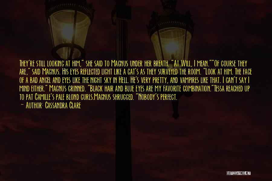 Cassandra Clare Quotes: They're Still Looking At Him, She Said To Magnus Under Her Breath. At Will, I Mean.of Course They Are, Said