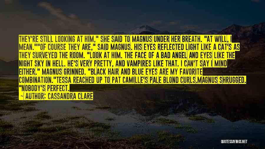 Cassandra Clare Quotes: They're Still Looking At Him, She Said To Magnus Under Her Breath. At Will, I Mean.of Course They Are, Said