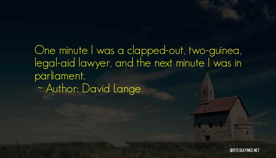 David Lange Quotes: One Minute I Was A Clapped-out, Two-guinea, Legal-aid Lawyer, And The Next Minute I Was In Parliament.