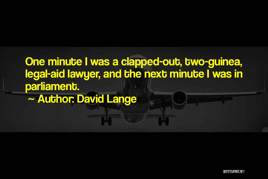 David Lange Quotes: One Minute I Was A Clapped-out, Two-guinea, Legal-aid Lawyer, And The Next Minute I Was In Parliament.