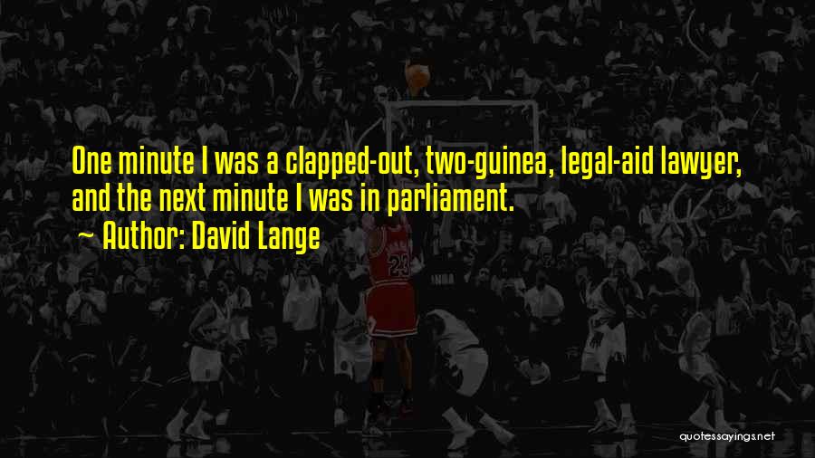 David Lange Quotes: One Minute I Was A Clapped-out, Two-guinea, Legal-aid Lawyer, And The Next Minute I Was In Parliament.