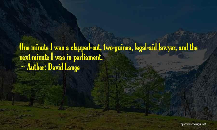 David Lange Quotes: One Minute I Was A Clapped-out, Two-guinea, Legal-aid Lawyer, And The Next Minute I Was In Parliament.