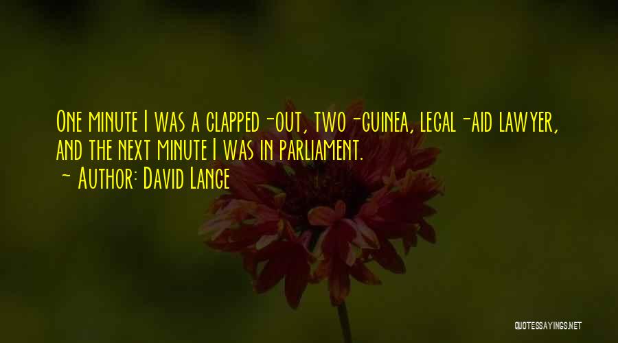 David Lange Quotes: One Minute I Was A Clapped-out, Two-guinea, Legal-aid Lawyer, And The Next Minute I Was In Parliament.