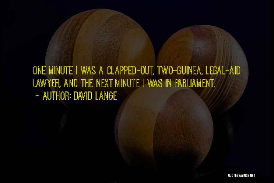 David Lange Quotes: One Minute I Was A Clapped-out, Two-guinea, Legal-aid Lawyer, And The Next Minute I Was In Parliament.