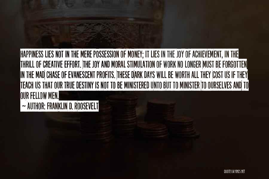 Franklin D. Roosevelt Quotes: Happiness Lies Not In The Mere Possession Of Money; It Lies In The Joy Of Achievement, In The Thrill Of