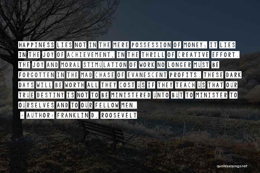 Franklin D. Roosevelt Quotes: Happiness Lies Not In The Mere Possession Of Money; It Lies In The Joy Of Achievement, In The Thrill Of