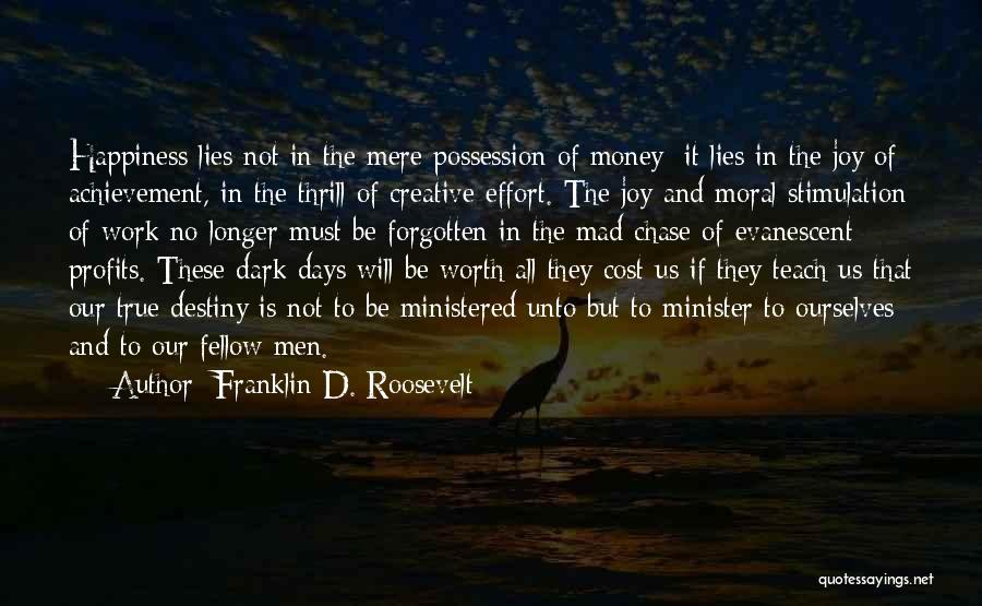 Franklin D. Roosevelt Quotes: Happiness Lies Not In The Mere Possession Of Money; It Lies In The Joy Of Achievement, In The Thrill Of