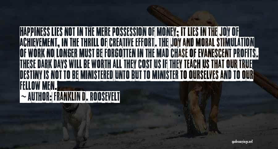 Franklin D. Roosevelt Quotes: Happiness Lies Not In The Mere Possession Of Money; It Lies In The Joy Of Achievement, In The Thrill Of