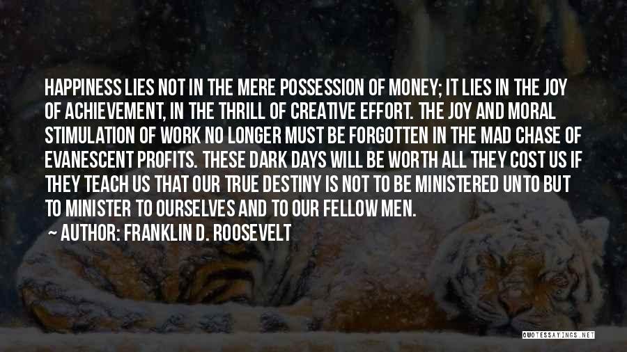 Franklin D. Roosevelt Quotes: Happiness Lies Not In The Mere Possession Of Money; It Lies In The Joy Of Achievement, In The Thrill Of