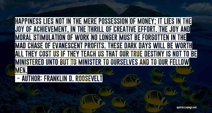 Franklin D. Roosevelt Quotes: Happiness Lies Not In The Mere Possession Of Money; It Lies In The Joy Of Achievement, In The Thrill Of