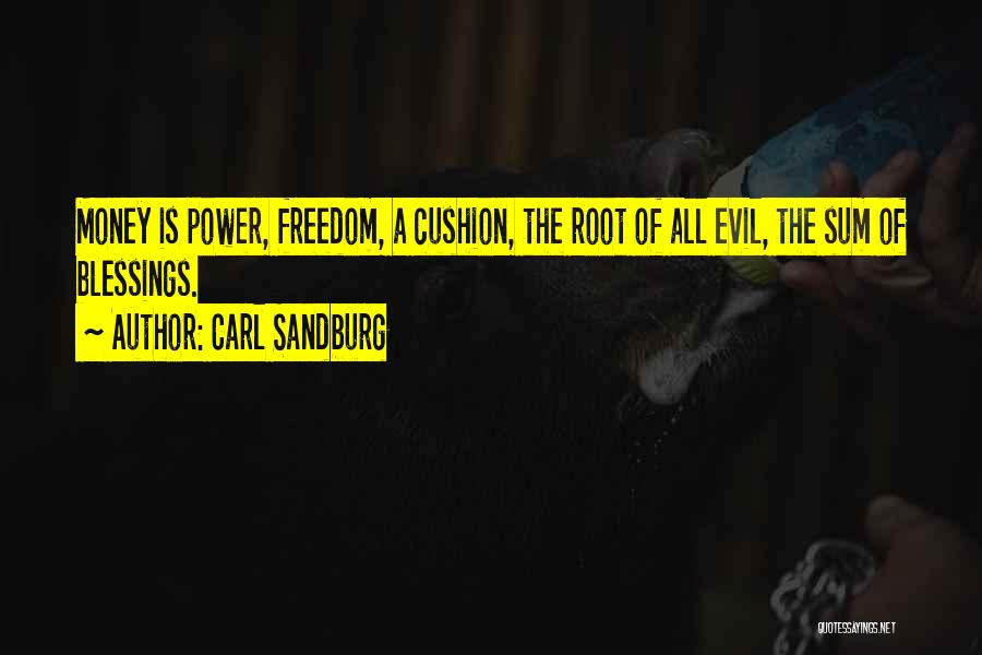 Carl Sandburg Quotes: Money Is Power, Freedom, A Cushion, The Root Of All Evil, The Sum Of Blessings.