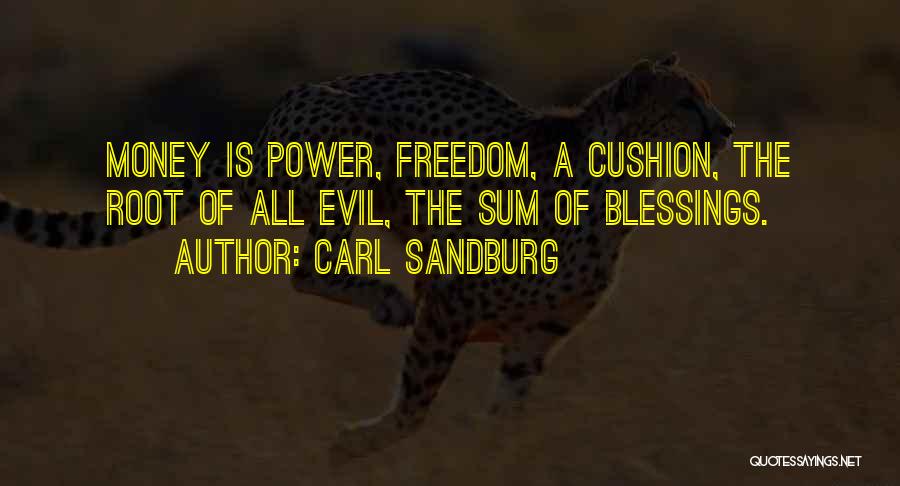 Carl Sandburg Quotes: Money Is Power, Freedom, A Cushion, The Root Of All Evil, The Sum Of Blessings.