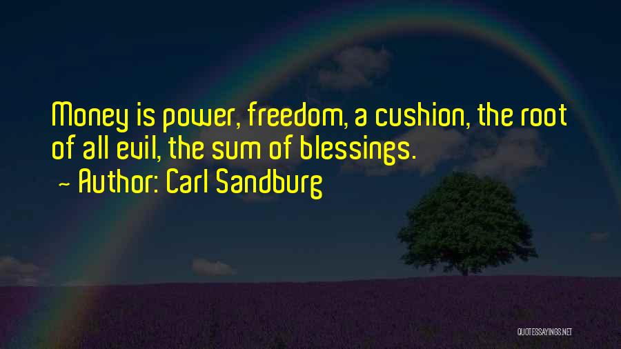 Carl Sandburg Quotes: Money Is Power, Freedom, A Cushion, The Root Of All Evil, The Sum Of Blessings.