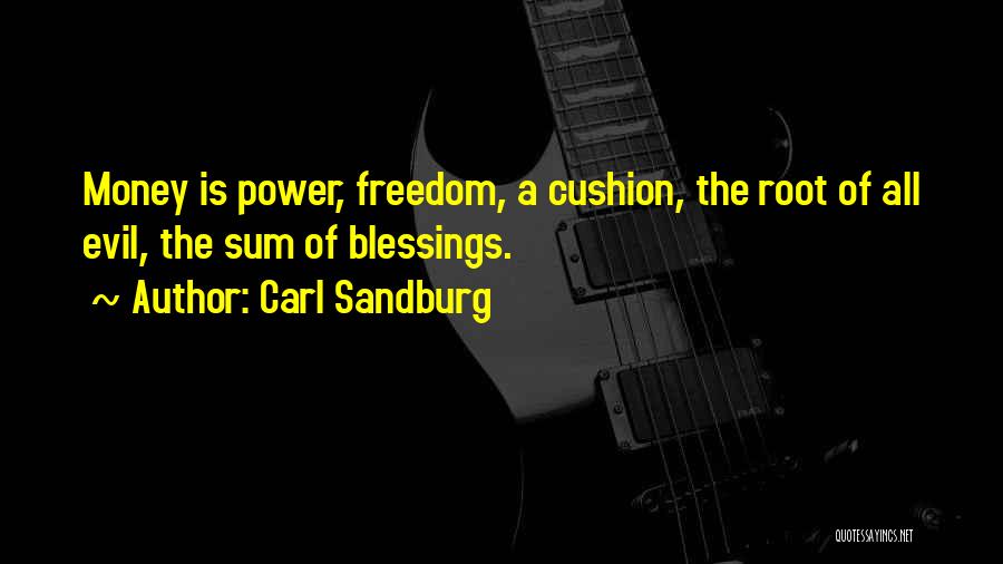 Carl Sandburg Quotes: Money Is Power, Freedom, A Cushion, The Root Of All Evil, The Sum Of Blessings.