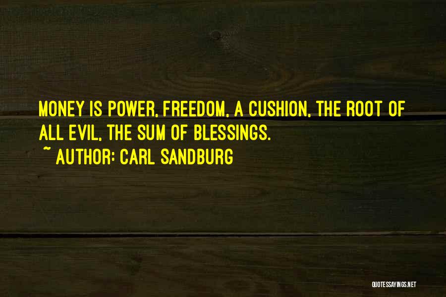 Carl Sandburg Quotes: Money Is Power, Freedom, A Cushion, The Root Of All Evil, The Sum Of Blessings.