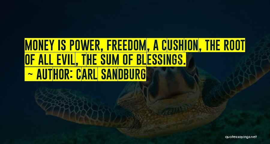 Carl Sandburg Quotes: Money Is Power, Freedom, A Cushion, The Root Of All Evil, The Sum Of Blessings.