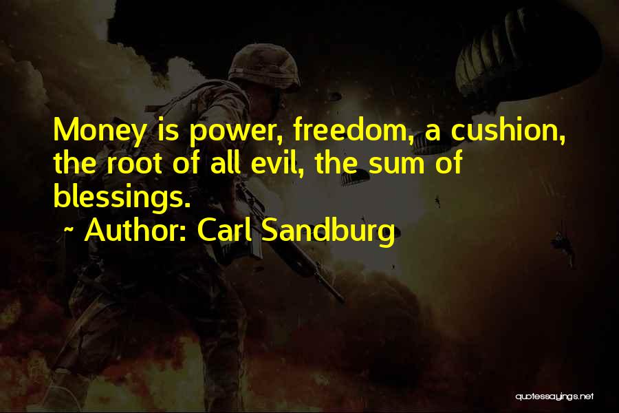 Carl Sandburg Quotes: Money Is Power, Freedom, A Cushion, The Root Of All Evil, The Sum Of Blessings.