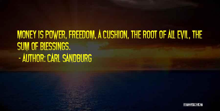 Carl Sandburg Quotes: Money Is Power, Freedom, A Cushion, The Root Of All Evil, The Sum Of Blessings.