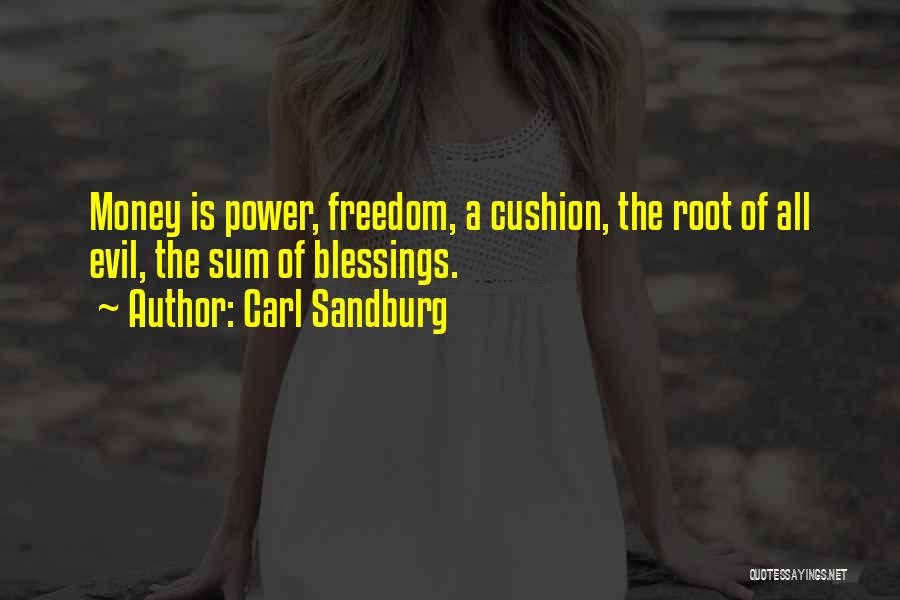 Carl Sandburg Quotes: Money Is Power, Freedom, A Cushion, The Root Of All Evil, The Sum Of Blessings.