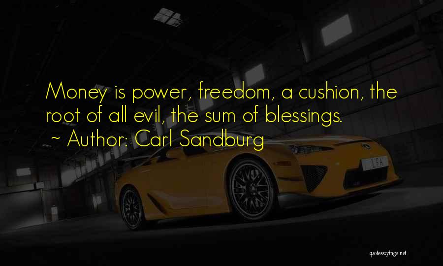 Carl Sandburg Quotes: Money Is Power, Freedom, A Cushion, The Root Of All Evil, The Sum Of Blessings.