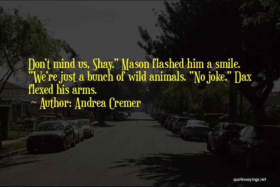 Andrea Cremer Quotes: Don't Mind Us, Shay. Mason Flashed Him A Smile. We're Just A Bunch Of Wild Animals. No Joke. Dax Flexed