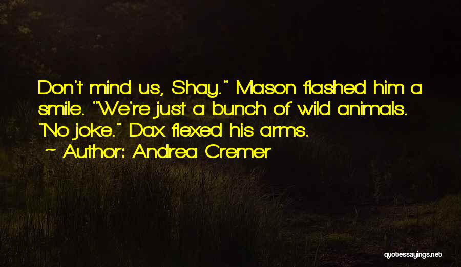 Andrea Cremer Quotes: Don't Mind Us, Shay. Mason Flashed Him A Smile. We're Just A Bunch Of Wild Animals. No Joke. Dax Flexed