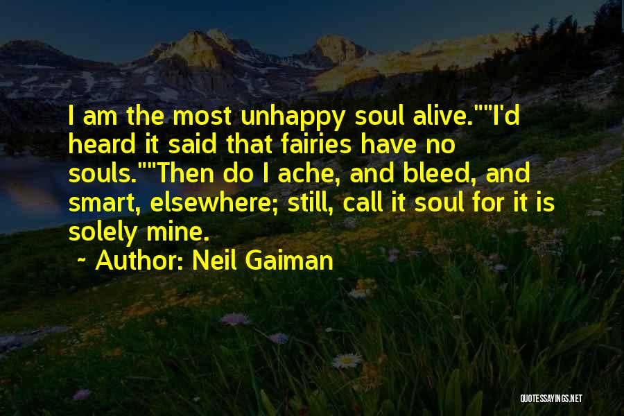 Neil Gaiman Quotes: I Am The Most Unhappy Soul Alive.i'd Heard It Said That Fairies Have No Souls.then Do I Ache, And Bleed,