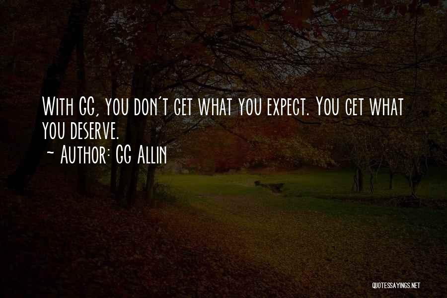 GG Allin Quotes: With Gg, You Don't Get What You Expect. You Get What You Deserve.
