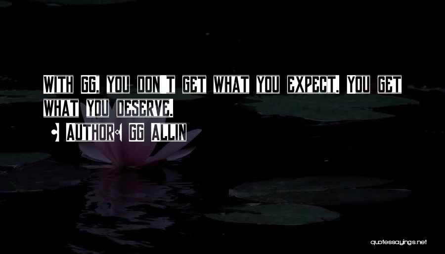 GG Allin Quotes: With Gg, You Don't Get What You Expect. You Get What You Deserve.