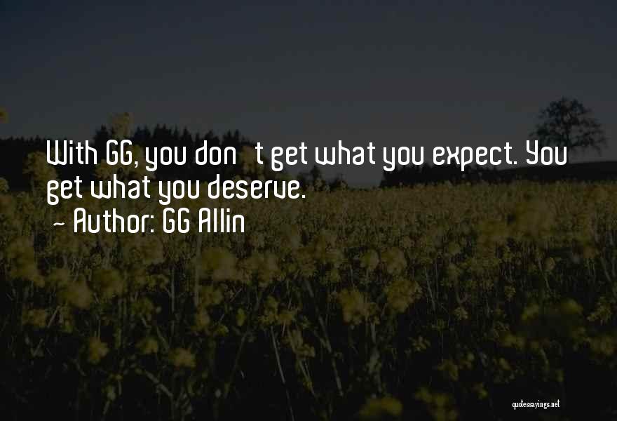 GG Allin Quotes: With Gg, You Don't Get What You Expect. You Get What You Deserve.