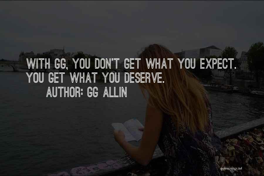 GG Allin Quotes: With Gg, You Don't Get What You Expect. You Get What You Deserve.