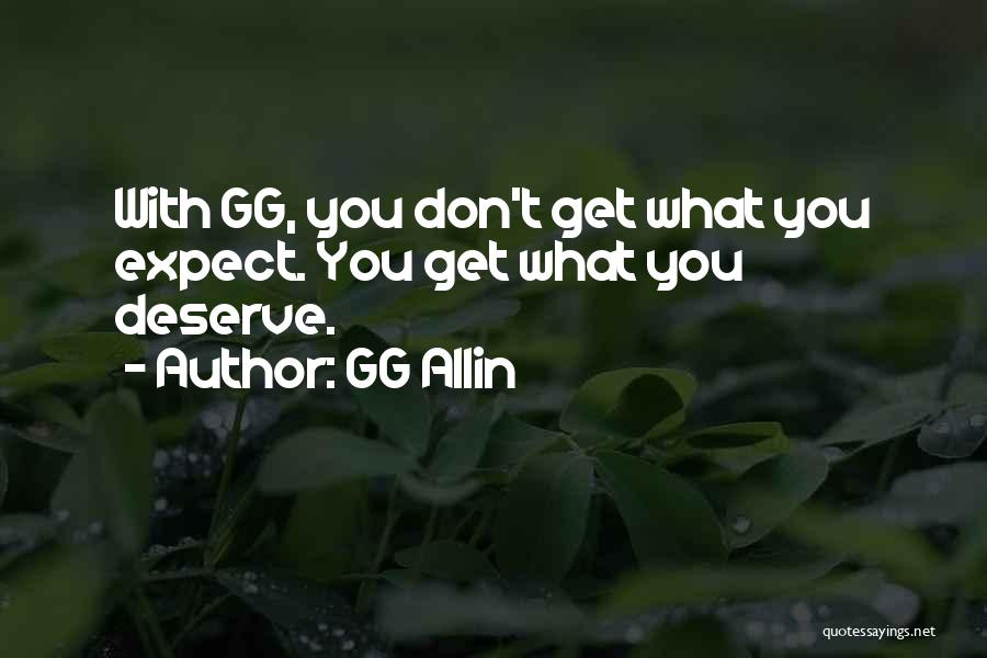 GG Allin Quotes: With Gg, You Don't Get What You Expect. You Get What You Deserve.