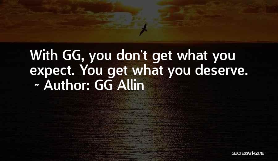 GG Allin Quotes: With Gg, You Don't Get What You Expect. You Get What You Deserve.