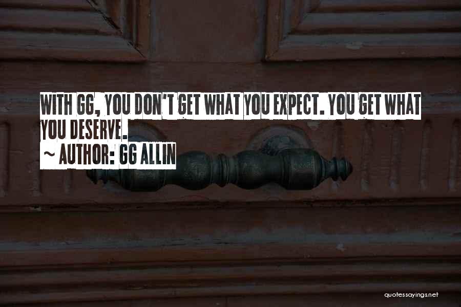 GG Allin Quotes: With Gg, You Don't Get What You Expect. You Get What You Deserve.