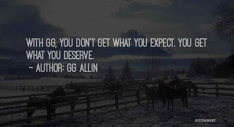 GG Allin Quotes: With Gg, You Don't Get What You Expect. You Get What You Deserve.